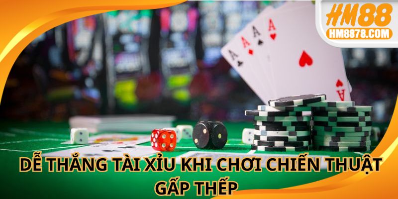Dễ thắng tài xỉu khi chơi gấp thếp với số vốn ổn định