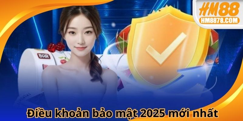 Điều khoản bảo mật 2025 mới nhất