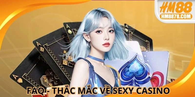 FAQ - Giải đáp thắc mắc liên quan đến sòng bài Sexy