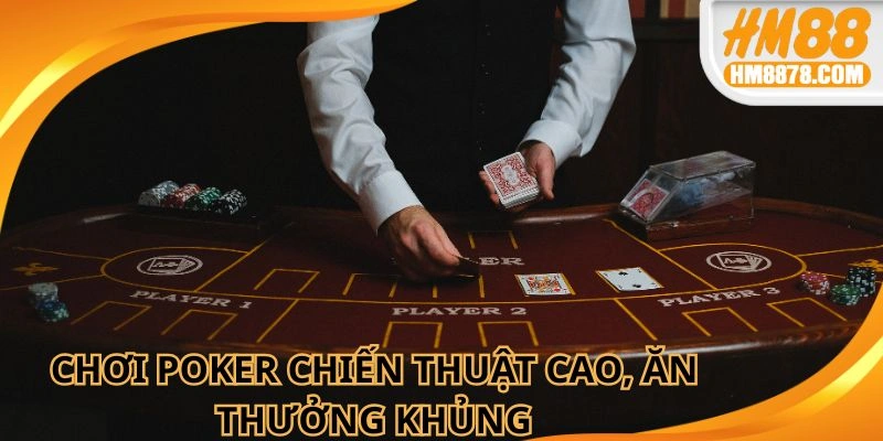 Chơi poker chiến thuật cao, ăn thưởng khủng