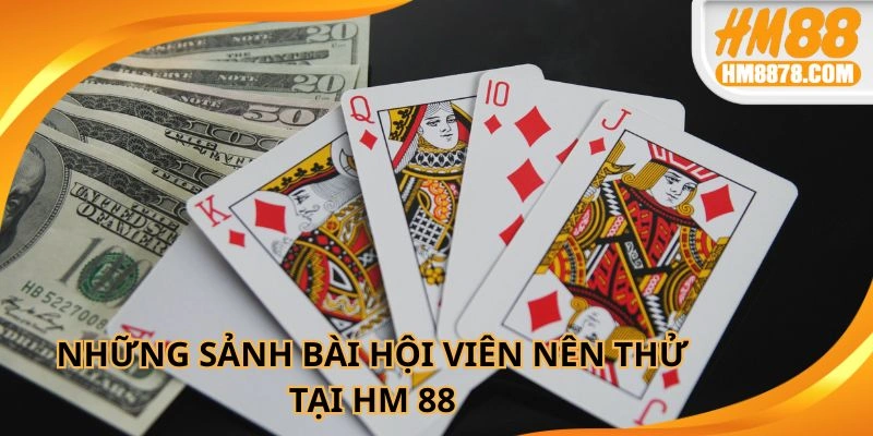 Những sảnh bài hội viên nên thử tại HM88