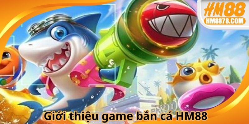 Giới thiệu game bắn cá HM88