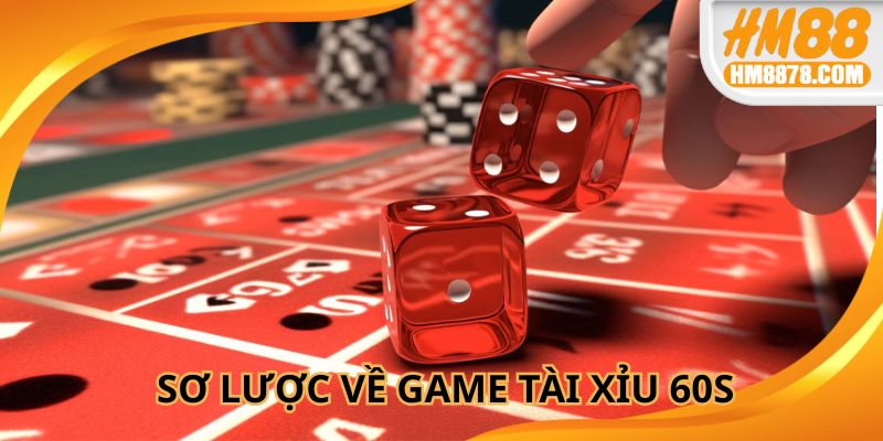 Thông tin cơ bản về trò chơi tài xỉu 60s