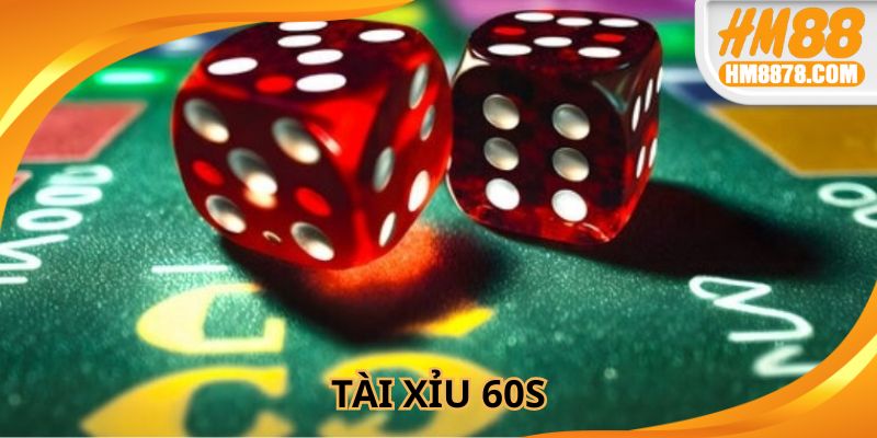 Tài Xỉu 60s Là Gì Và Hé Lộ Mẹo Thắng Nhanh Cho Game Thủ